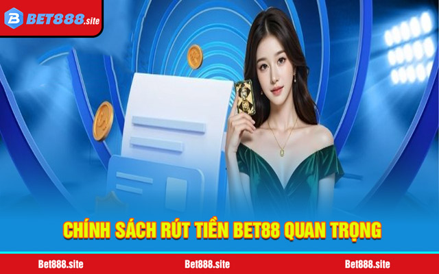 Chính sách rút tiền Bet88 quan trọng