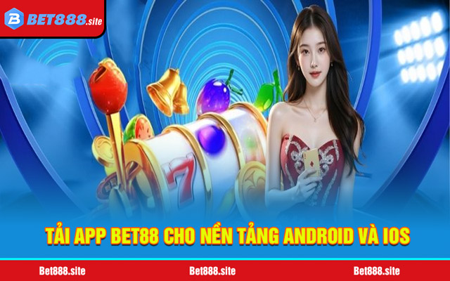 Tải app Bet88 dễ dàng cho nền tảng Android và IOS