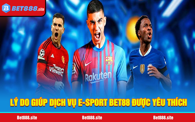 Ưu điểm nổi bật của dịch vụ E-SPORT Bet88