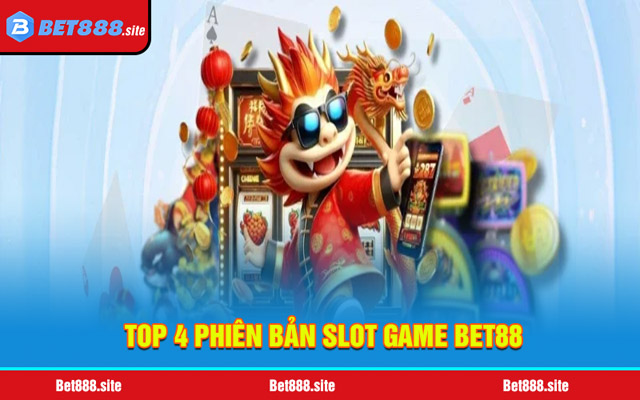 4 phiên bản slot game Bet88 được chơi nhiều nhất